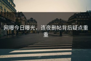 网曝今日曝光，连夜删帖背后疑点重重