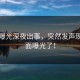 黑料曝光深夜出事，突然发声现场画面曝光了！