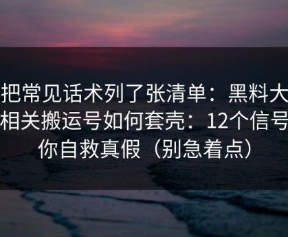 我把常见话术列了张清单：黑料大事记相关搬运号如何套壳：12个信号教你自救真假（别急着点）