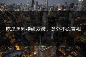 吃瓜黑料持续发酵，意外不忍直视